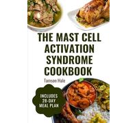 THE MAST CELL ACTIVATION SYNDROME COOKBOOK: A Complete Low-Histamine Diet Guide with 55 Anti-Trigger Recipes and a 28-Day Healing Meal Plan