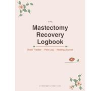 The Mastectomy Recovery Logbook: Drain Tracker, Pain Log & Healing Journal | Post Surgery Recovery Gift for Breast Cancer Patients (Stronger Every Day)