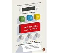 The Master Algorithm : How the Quest for the Ultimate Learning Machine Will Remake Our World