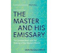 The Master and His Emissary : The Divided Brain and the Making of the Western World