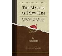 The Master as I Saw Him (Classic Reprint): Being Pages From the Life of the Swami Vivekananda