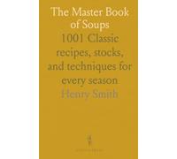 The Master Book of Soups: 1001 Classic recipes, stocks, and techniques for every season