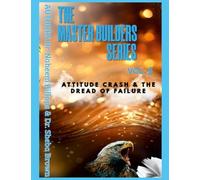 THE MASTER BUILDERS SERIES VOL. 5 Attitude Crash and the Dread of Failure