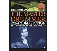 The Master Drummer. Expanded Edition - How to Practice, Play and Think Like a Pro Drums