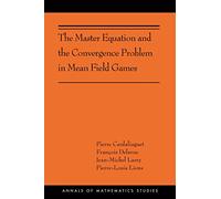 The Master Equation and the Convergence Problem in Mean Field Games: (AMS-201) (Annals of Mathematics Studies)