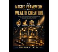 The Master Framework for Wealth Creation: Building Financial Independence Through Investing, Entrepreneurship, Asset Management, and Strategic Decision-Making: 5 (business and entrepreneurship)