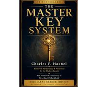 The Master Key - Reawakened: Charles Haanel’s Timeless System for Manifestation, Wealth, Consciousness & Creation (Classic Thought Reawakened)
