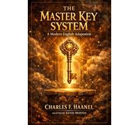 The Master Key System: A Modern English Adaptation: Charles F. Haanel's Complete 24-Part Programme for Unlocking the Power of Your Mind, Attracting ... Reader (Classic Wisdom in Modern English)