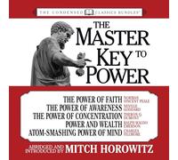 The Master Key to Power (Condensed Classics): The Power of Faith, The Power of Awareness, The Power of Concentration, Power and Wealth, Atom-Smashing Power of Mind