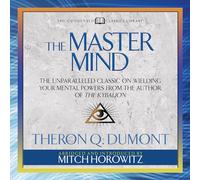 The Master Mind (Condensed Classics): The Unparalleled Classic on Wielding Your Mental Powers From The Author Of The Kybalion