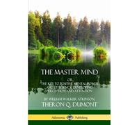 The Master Mind: Or, The Key to Positive Mental Power and Efficiency; Developing Perception and Attention