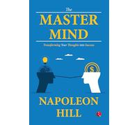 The Master Mind: Transforming Your Thoughts into Success: TRANSFORMING YOUR THOUGHT INTO SUCCESS