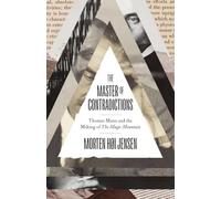 The Master of Contradictions: Thomas Mann and the Making of "The Magic Mountain"