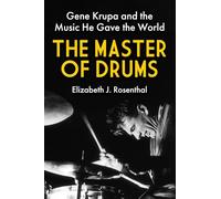 The Master of Drums: Gene Krupa and the Music He Gave the World