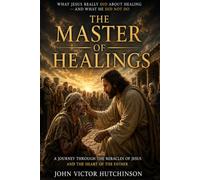 THE MASTER OF HEALINGS: Doing it the Way Jesus Did