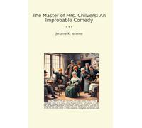 The Master of Mrs. Chilvers: An Improbable Comedy (Classic Books)