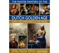 The Master Painters of the Dutch Golden Age : Their lives and works in 500 images