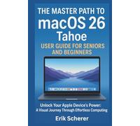 The Master Path to macOS 26 Tahoe User Guide for Seniors and Beginners: Unlock Your Apple Device's Power: A Visual Journey Through Effortless Computing