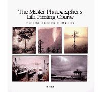 The Master Photographer's Lith Printing Course: A Definitive Guide to Creative Lith Printing