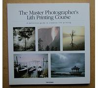 The Master Photographer's Lith Printing Course: A Definitive Guide to Creative Lith Printing