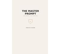 THE MASTER PROMPT: S T O P W I S H I N G . S T A R T P R O M P T I N G .