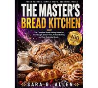 THE MASTER’S BREAD KITCHEN: The Complete Bread Baking Guide for Sourdough, Gluten-Free, Artisan Baking and Your Everyday Bread