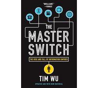 The Master Switch: The Rise and Fall of Information Empires