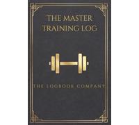 The Master Training & Workout Log: A Premium High-Density Tracking Journal for Strength and Progressive Overload