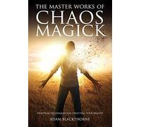 Adam Blackthorne – The Master Works of Chaos Magick: Practical Techniques for Directing Your Reality