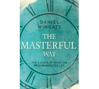 The Masterful Way: The 5-Steps of Being the Well-Manifested Life