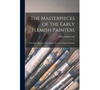The Masterpieces of the Early Flemish Painters : Sixty Reproductions of Photographs From the Original Paintings