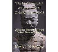 The Masterplan with Chinese Characteristics: China's Neo-Imperial Strategy and the End of America's Delusions