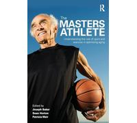 The MASTERS ATHLETE: Understanding the Role of Sport and Exercise in Optimizing Aging