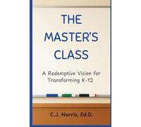 The Master's Class: A Redemptive Vision for Transforming K-12