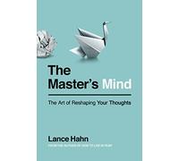 The Master's Mind: The Art of Reshaping Your Thoughts
