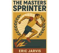 The Masters Sprinter: Training, Competing, and Thriving Beyond 40
