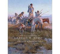 The Masterworks of Charles M. Russell: A Retrospective of Paintings and Sculpture: 6 (The Charles M. Russell Center Series on Art and Photography of the American West)