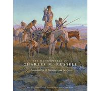 The Masterworks of Charles M. Russell: A Retrospective of Paintings and Sculpture: 6 (The Charles M. Russell Center Series on Art and Photography of the American West)