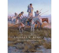 The Masterworks of Charles M. Russell: A Retrospective of Paintings and Sculpture: 6 (The Charles M. Russell Center Series on Art and Photography of the American West)