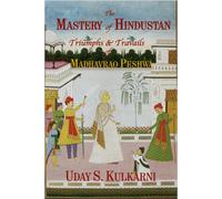 The Mastery of Hindustan - Triumphs & Travails of Madhavrao Peshwa