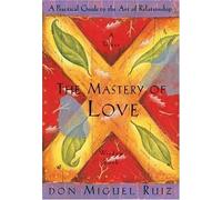 The Mastery of Love: A Practical Guide to the Art of Relationship (Toltec Wisdom