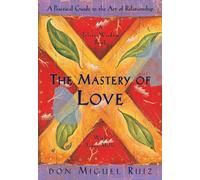 The Mastery of Love: A Practical Guide to the Art of Relationship: A Practical
