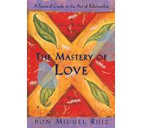 The Mastery of Love : A Practical Guide to the Art of Relationship, A Toltec Wisdom Book