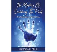 The Mastery of Subduing the Flesh: (The teachings of Apostle Paul): 0