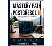 The Mastery Path to PostgreSQL 18: A Practical Guide to AI-Powered Data Systems, Cloud Architectures, and Enterprise Database Excellence