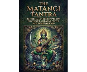 The Matangi Tantra: Ninth Mahavidya Rituals for Eloquence, Creative Power, and Sacred Wisdom