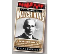 The Match King: Ivar Kreuger, The Financial Genius Behind a Century of Wall Street Scandals by Frank Partnoy (2009-04-14)