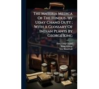 The Materia Medica Of The Hindus /by Uday Chand Dutt; With A Glossary Of Indian Plants By George King