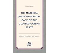 The Material and Ideological Base of the Old Babylonian State: History, Economy, and Politics