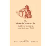 The Material Culture of the Built Environment in the Anglo-Saxon World (Exeter Studies in Medieval Europe)